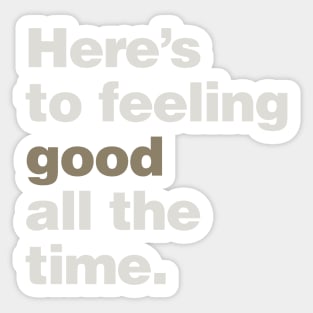 Here's to Feeling Good All the Time Sticker